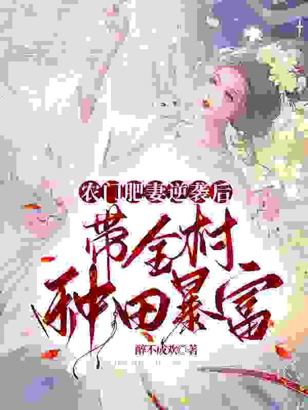 农门肥妻逆袭后,带全村种田暴富小说免费资源,农门肥妻逆袭后,带全村种田暴富在线阅读