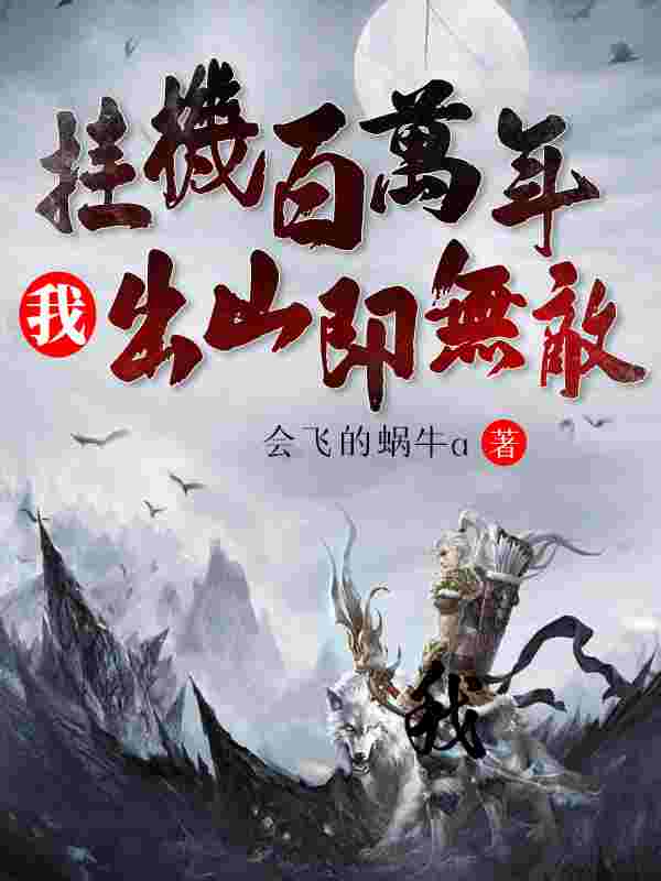 完整版《挂机百万年,我出山即无敌》全章节阅读