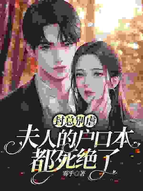 封总别虐,夫人的户口本都死绝了小说,封总别虐,夫人的户口本都死绝了慕颜晴封寒舟