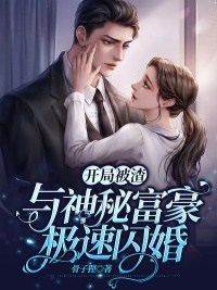 开局被渣!与神秘富豪极速闪婚最新章节,开局被渣!与神秘富豪极速闪婚免费阅读