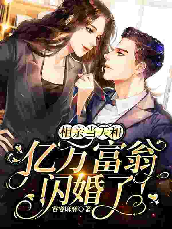 已完结小说《相亲当天和亿万富翁闪婚了!》在线全文阅读
