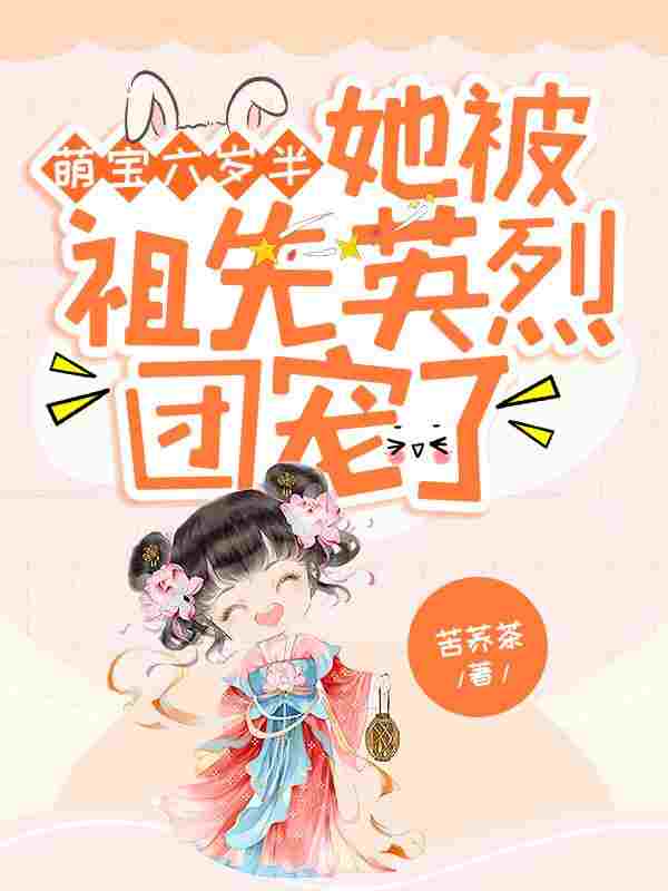 主角小软软叶鹤蒂小说完整版在线阅读，萌宝六岁半：她被祖先英烈团宠了免费看