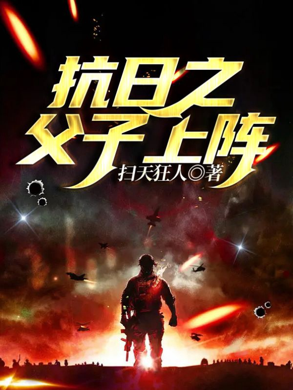 抗日之父子上阵小说,抗日之父子上阵免费阅读