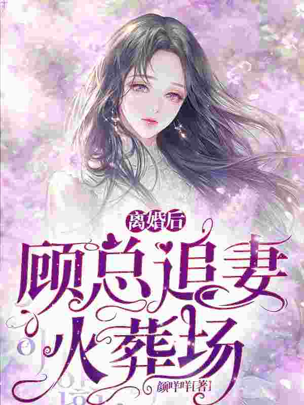 完整版《离婚后,顾总追妻火葬场》免费阅读