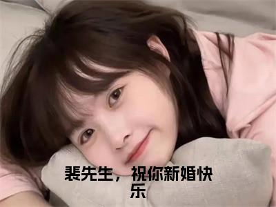 裴先生，祝你新婚快乐小说主角是（黎悠然裴言澈）全文完整版免费阅读最新章节列表_黎悠然裴言澈小说在线阅读