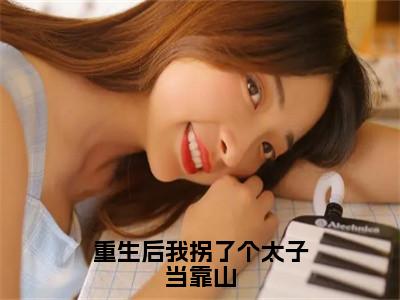 重生后我拐了个太子当靠山（楚若）精选好书-楚若无删减版在线阅读（楚若全文免费阅读）