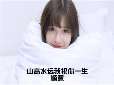 精选小说山高水远我祝你一生顺意（沈文君楚玮堂）全本阅读_沈文君楚玮堂免费阅读_笔趣阁