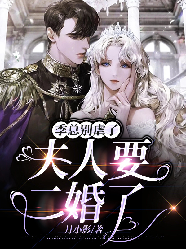 已完结小说《季总别虐了,夫人要二婚了》全章节在线阅读