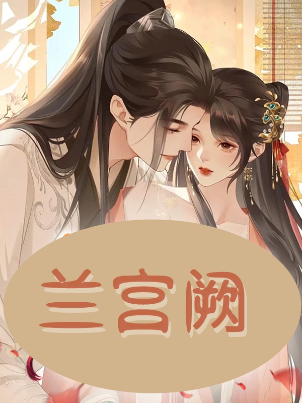 已完结小说《兰宫阙》全章节在线阅读