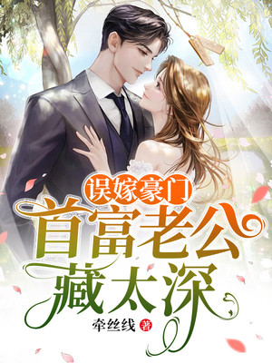 误嫁豪门:首富老公藏太深免费阅读,误嫁豪门:首富老公藏太深章节目录