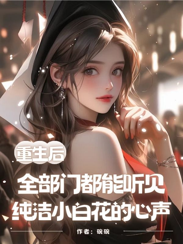 未删节重生后全部门都能听见纯洁小白花的心声(文佳曼苏荷)小说APP内全章节免费阅读