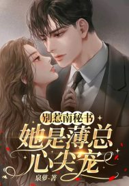 别惹南秘书,她是薄总心尖宠!南织念薄宴,别惹南秘书,她是薄总心尖宠!最新章节