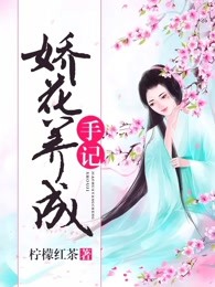已完结小说《娇花养成手记》全文免费阅读