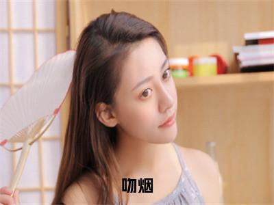 黎烟沈青燃小说（吻烟）免费阅读-吻烟（黎烟沈青燃）全章节最新阅读